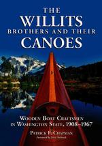The Willits Brothers and Their Canoes : Wooden Boat Craftsmen in Washington State, 1908-1967