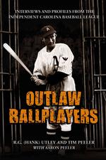 Outlaw Ballplayers : Interviews and Profiles from the Independent Carolina Baseball League