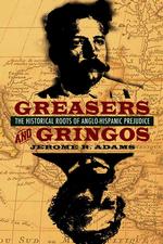 Greasers and Gringos : The Historical Roots of Anglo-Hispanic Prejudice