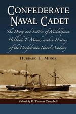 Confederate Naval Cadet : The Diary and Letters of Midshipman Hubbard T. Minor, with a History of the Confederate Naval Academy