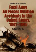 Fatal Army Air Forces Aviation Accidents in the United States, 1941-1945 : July 1943-july 1944 〈2〉