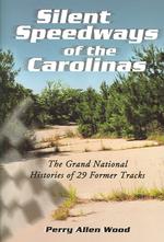 Silent Speedways of the Carolinas : The Grand National Histories of 29 Former Tracks