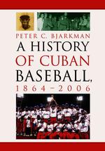 A History of Cuban Baseball, 1864-2006
