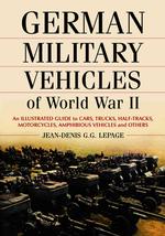 German Military Vehicles of World War II : An Illustrated Guide to Cars, Trucks, Half-tracks, Motorcycles, Amphibious Vehicles and Others