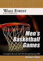Wake Forest University Men's Basketball Games : A Complete Record, Fall 1953 through Spring 2006