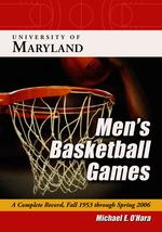 University of Maryland Men's Basketball Games : A Complete Record, Fall 1953 through Spring 2006