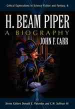 H. Beam Piper : A Biography (Critical Explorations in Science Fiction and Fantasy)