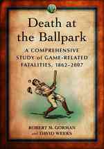 Death at the Ballpark : A Comprehensive Study of Game-Related Fatalities of Players, Other Personnel and Spectators in Amateur and Professional Baseba