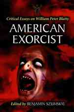 American Exorcist : Critical Essays on William Peter Blatty