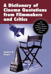 A Dictionary of Cinema Quotations from Filmmakers and Critics : Over 3400 Axioms, Criticisms, Opinions and Witticisms from 100 Years of the Cinema