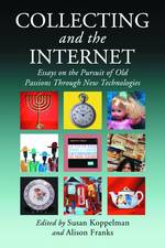 Collecting and the Internet : Essays on the Pursuit of Old Passions through New Technologies