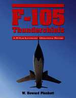 F-105 Thunderchiefs : A 29-Year Illustrated Operational History, with Individual Accounts of the 103 Surviving Fighter Bombers