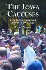 The Iowa Caucuses : First Tests of Presidential Aspiration, 1972-2008