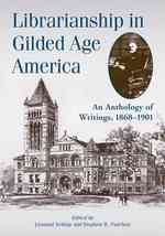 Librarianship in Gilded Age America : An Anthology of Writings, 1868-1901
