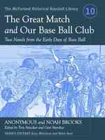 The Great Match and Our Base Ball Club : Two Novels from the Early Days of Base Ball (The Mcfarland Historical Baseball Library)