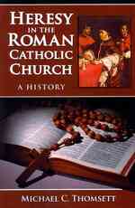 Heresy in the Roman Catholic Church : A History