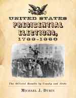 United States Presidential Elections, 1788-1860 : The Official Results by County and State