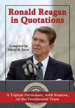 Ronald Reagan in Quotations : A Topical Dictionary, with Sources, of the Presidential Years