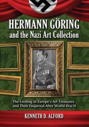Hermann Goring and the Nazi Art Collection : The Looting of Europe's Art Treasures and Their Dispersal after World War II