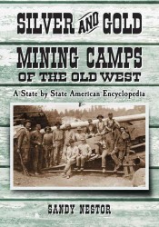Silver and Gold Mining Camps of the Old West : A State by State American Encyclopedia