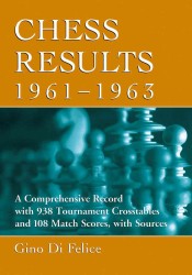 Chess Results, 1961-1963 : A Comprehensive Record with 938 Tournament Crosstables and 108 Match Scores, with Sources