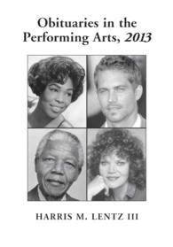 Obituaries in the Performing Arts, 2013 (Lentz's Performing Arts Obituaries)