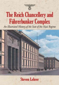The Reich Chancellery and Fuhrerbunker Complex : An Illustrated History of the Seat of the Nazi Regime