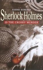 Sherlock Holmes and the Crosby Murder : A Narrative Believed to Be from the Pen of John H. Watson MD