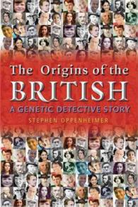 The Origins of the British : A Genetic Dectective Story: the Surprising Roots of the English, Irish, Scottish and Welsh