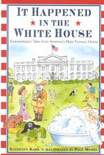It Happened in the White House : Extraordinary Tales from America's Most Famous Home