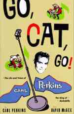 Go, Cat, Go! : The Life and Times of Carl Perkins, the King of Rockabilly