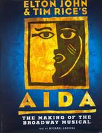 Elton John and Tim Rice's Aida : The Making of a Broadway Musical