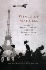 Wings of Madness : Alberto Santos-dumont and the Invention of Flight -- Hardback