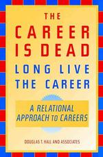 The Career Is Dead-Long Live the Career : A Relational Approach to Careers (Jossey-bass Business & Management Series)