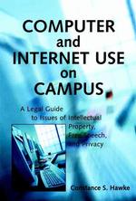 Computer and Internet Use on Campus : A Legal Guide to Issues of Intellectual Property, Free Speech, and Privacy (Jossey Bass Higher and Adult Educati