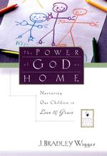 The Power of God at Home : Nurturing Our Children in Love and Grace (The Families and Faith Series)