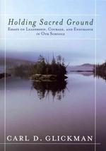 Holding Sacred Ground : Essays on Leadership, Courage, and Endurance in Our Schools (Jossey Bass Education Series)