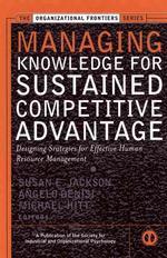 Managing Knowledge for Sustained Competitive Advantage : Designing Strategies for Effective Human Resource Management (J-b Siop Frontiers Series)
