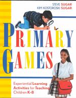 Primary Games : Experiential Learning Activities for Teaching Children K-8 (Jossey Bass Education Series)