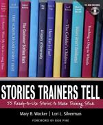 Stories Trainers Tell : 55 Ready-To-Use Stories to Make Training Stick （HAR/CDR）