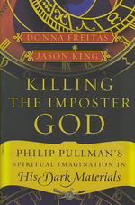 Killing the Imposter God : Philip Pullman's Spiritual Imagination in His Dark Materials