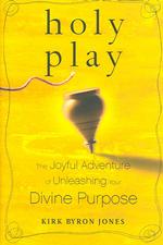 Holy Play : The Joyful Adventure of Unleashing Your Divine Purpose
