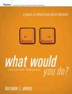 What Would You Do? : A Game of Ethical and Moral Dilemma （Workbook）