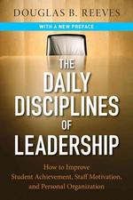 The Daily Disciplines of Leadership : How to Improve Student Achievement, Staff Motivation, and Personal Organization