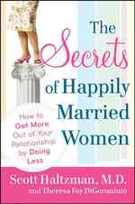 The Secrets of Happily Married Women : How to Get More Out of Your Relationship by Doing Less