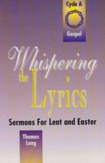 Whispering the Lyrics: Sermons for Lent and Easter: Cycle A, Gospel Texts