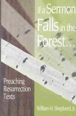 If a Sermon Falls in the Forest--: Preaching Resurrection Texts
