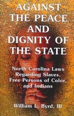 Against the Peace and Dignity of the State: North Carolina Laws Regarding Slaves, Free Persons of Color, and Indians