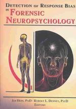 Detection of Response Bias in Forensic Neuropsychology (Monograph Published Simultaneously as the Journal of Forensic Neuropsychology, 3/4&1/2)