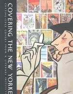 Covering the New Yorker : Cutting-Edge Covers from a Literary Institution (California Studies in the History of Art. Discovery Series.)